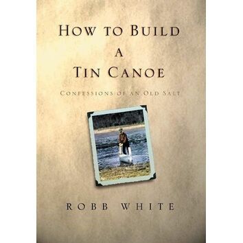 How To Build A Tin Canoe: Confessions Of An Old Salt