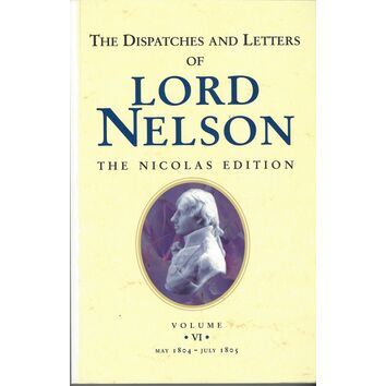 The Dispatches and Letters of Lord Nelson Vol V1 - May 1804 - July 1805