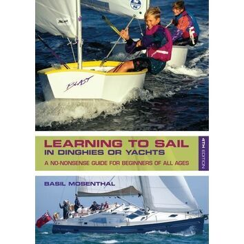 Learning to Sail: In Dinghies or Yachts: A No-nonsense Guide for Beginners of All Ages