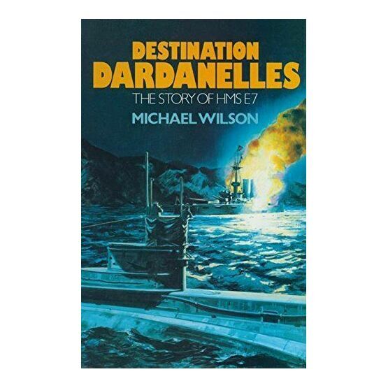 Destination Dardanelles - The Story of HMS E7