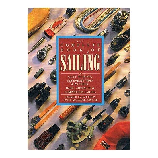 Complete Book Of Sailing: A Guide to Boats, Equipment, Tides and Weather, Basic, Advanced and Competition Sailing (Fading to Sleeve)